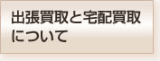 出張買取と宅配買取について